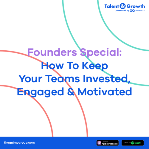 Founders Special: Keeping Your Teams Invested, Engaged & Motivated
